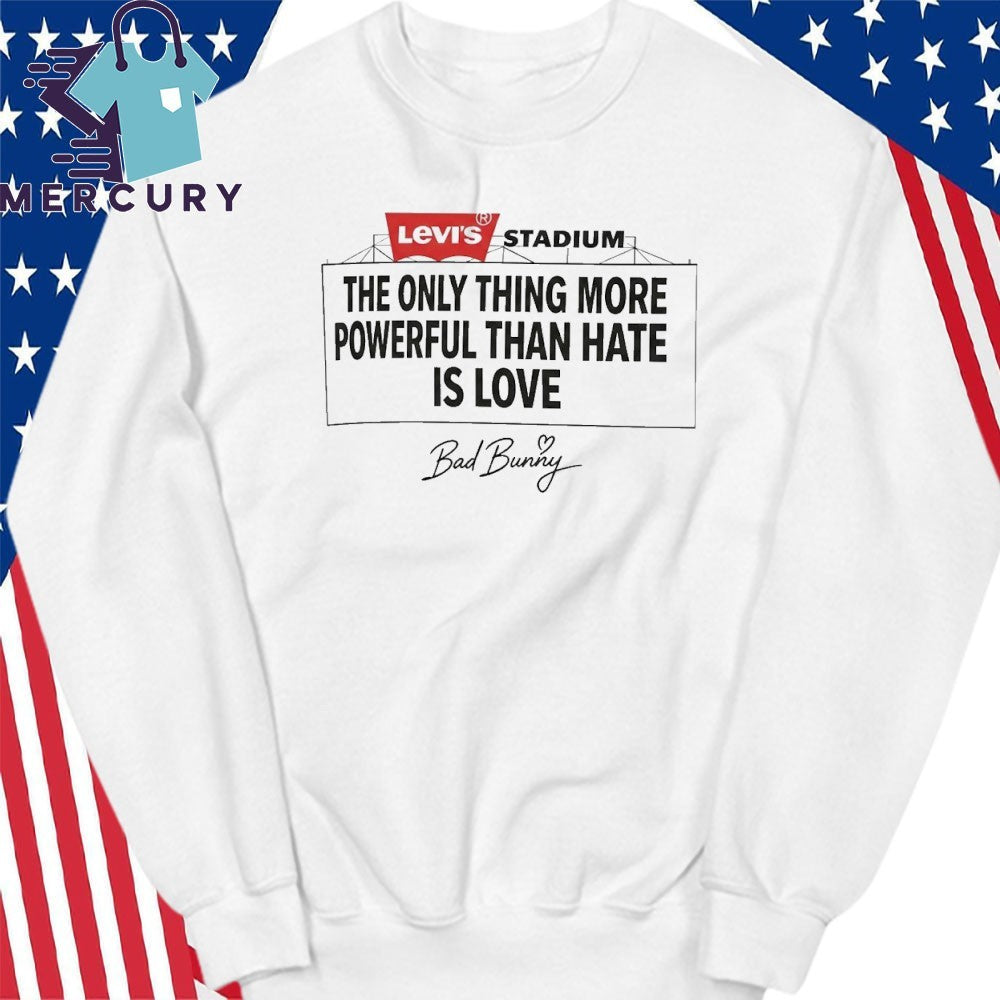 Bad Bunny Levi’s Stadium The Only Thing More Powerful Than Hate Is Love Shirt