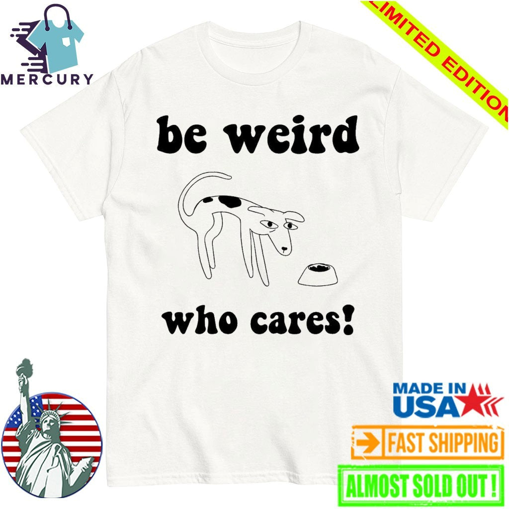 Be Weird Who Cares Dog Shirt