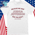 Because We Have Joshua Jefferson And You Don’t Shirt