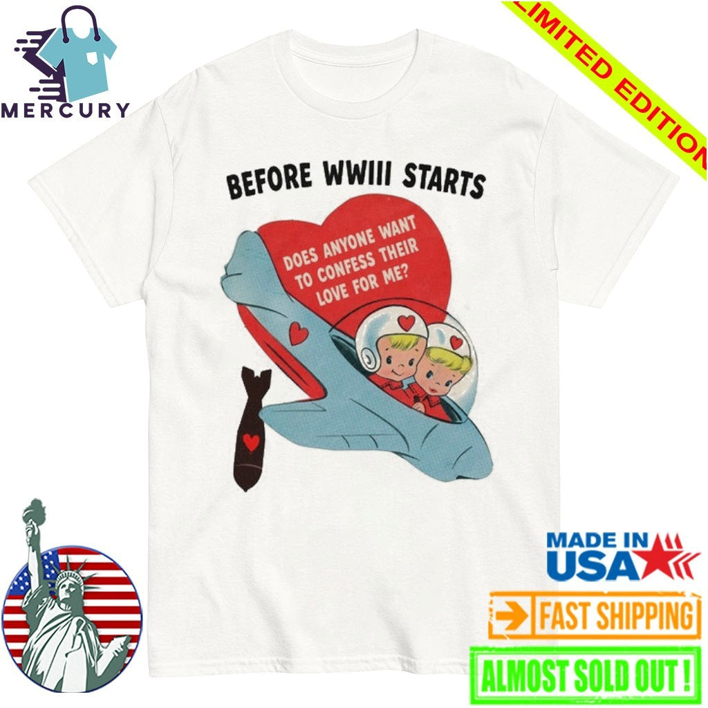 Before WWIII Starts Does Anyone Want To Confess Their Love For Me Shirt