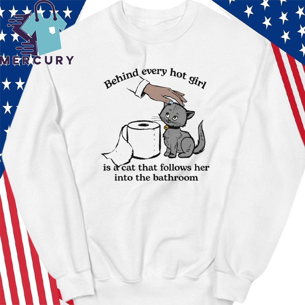 Behind Every Hot Girl Is A Cat That Follows Her Into The Bathroom Shirt