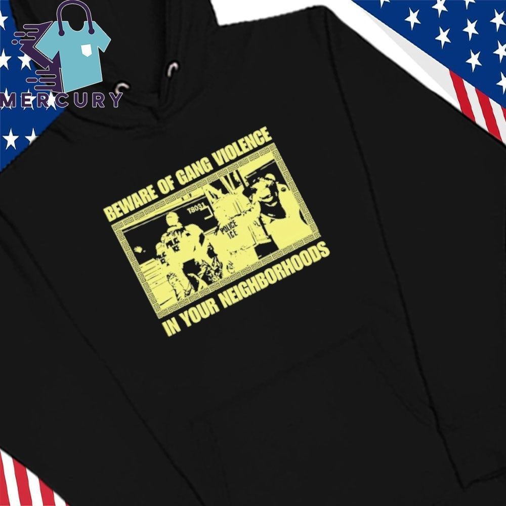 Beware Of Gang Violence In Your Neighborhoods Shirt, Abolish ICE Social Justice