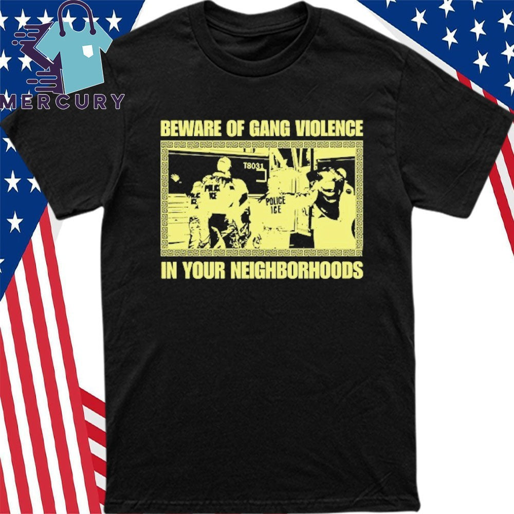 Beware Of Gang Violence In Your Neighborhoods Shirt, Abolish ICE Social Justice