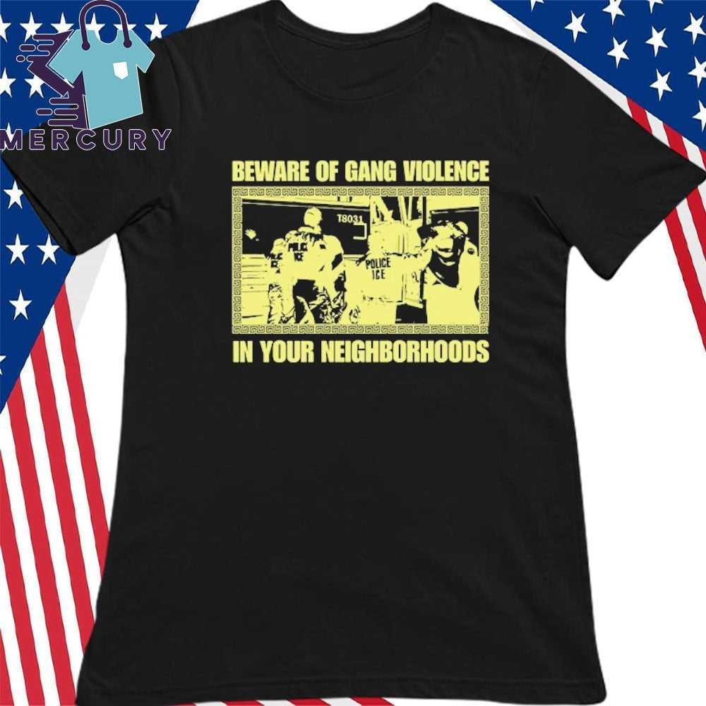 Beware Of Gang Violence In Your Neighborhoods Shirt, Abolish ICE Social Justice