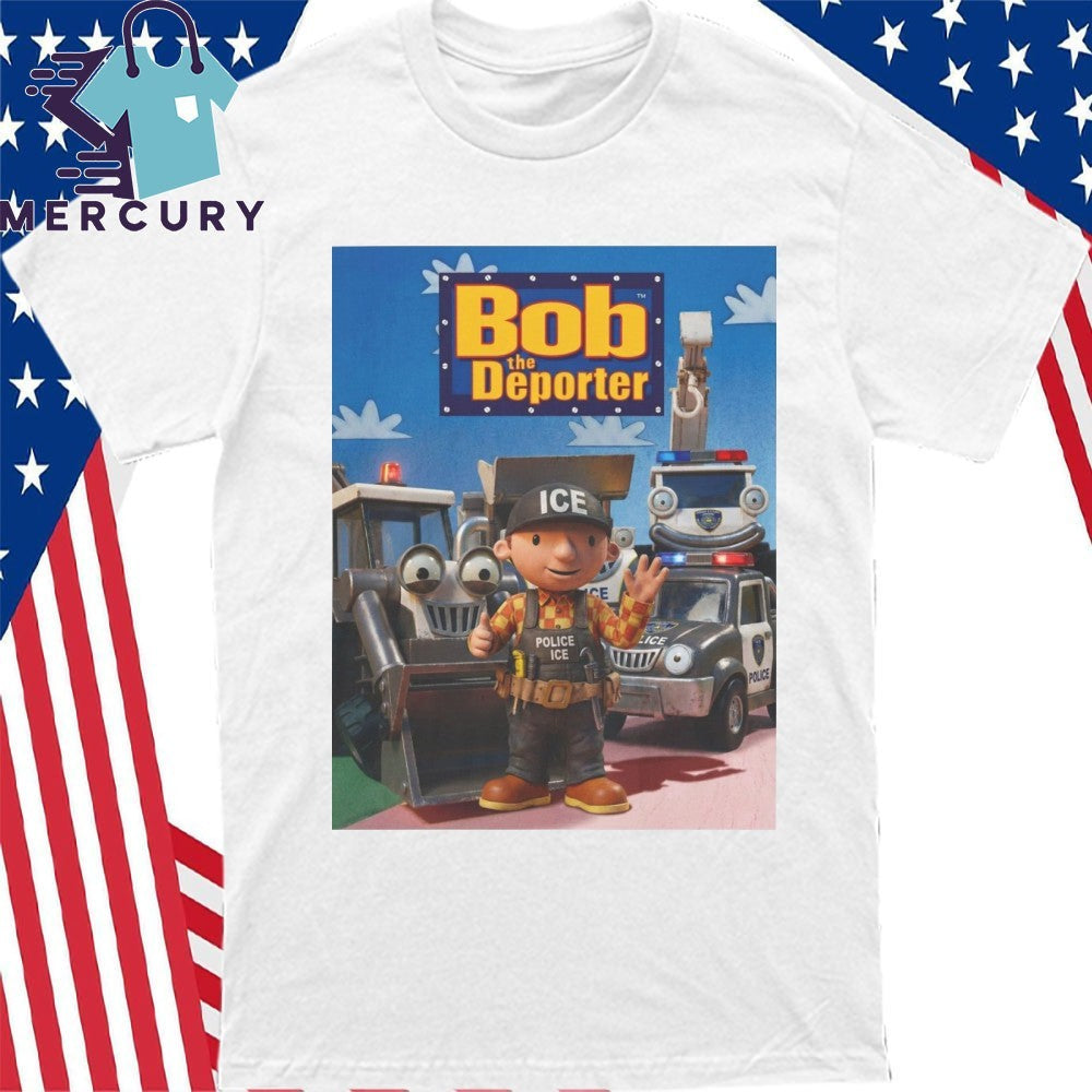 Bob The Deporter Shirt Viral Trump Bob The Builder ICE Parody Tee