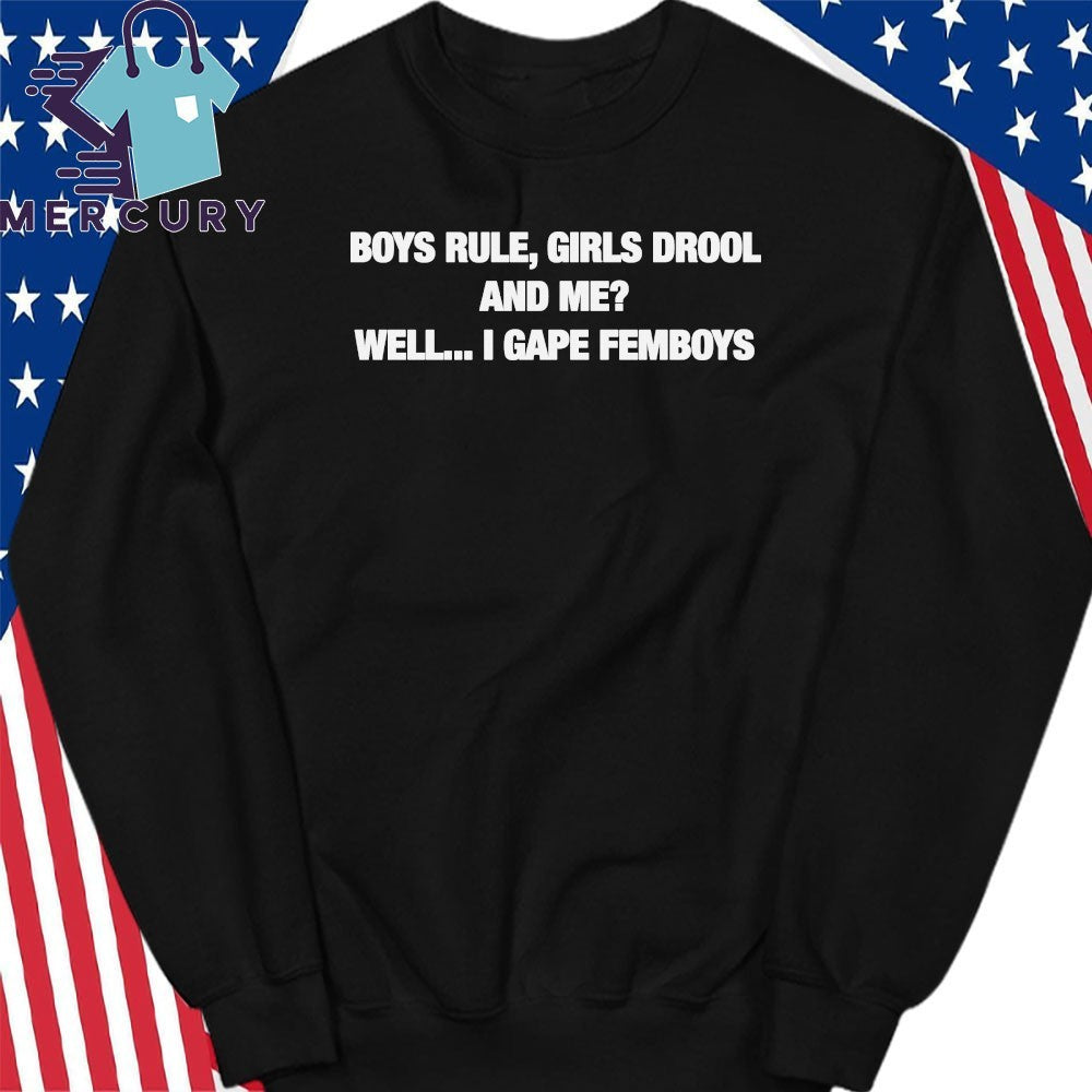 Boys Rule Girls Drool And Me Well I Gape Femboys Shirt