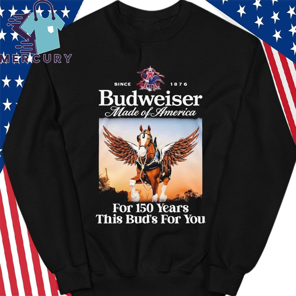 Budweiser made Of America For 150 Years This Bud’s For You Shirt