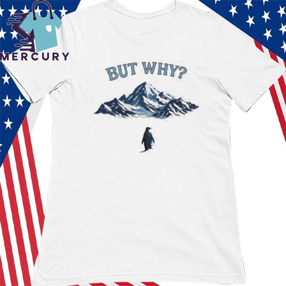 But Why Nihilist Mountain Penguin Meme Shirt