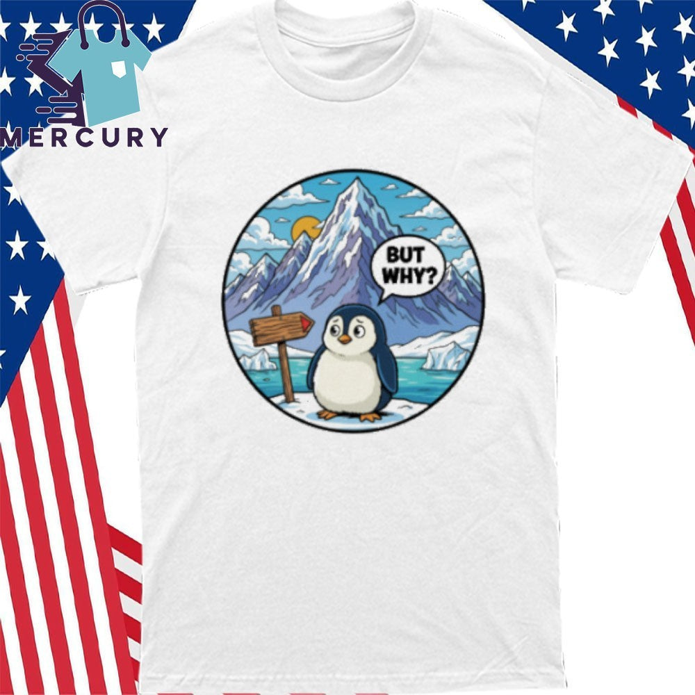 But Why Penguin Antarctica Shirt