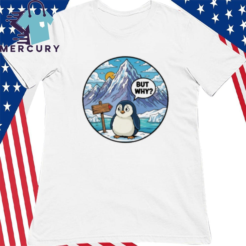 But Why Penguin Antarctica Shirt
