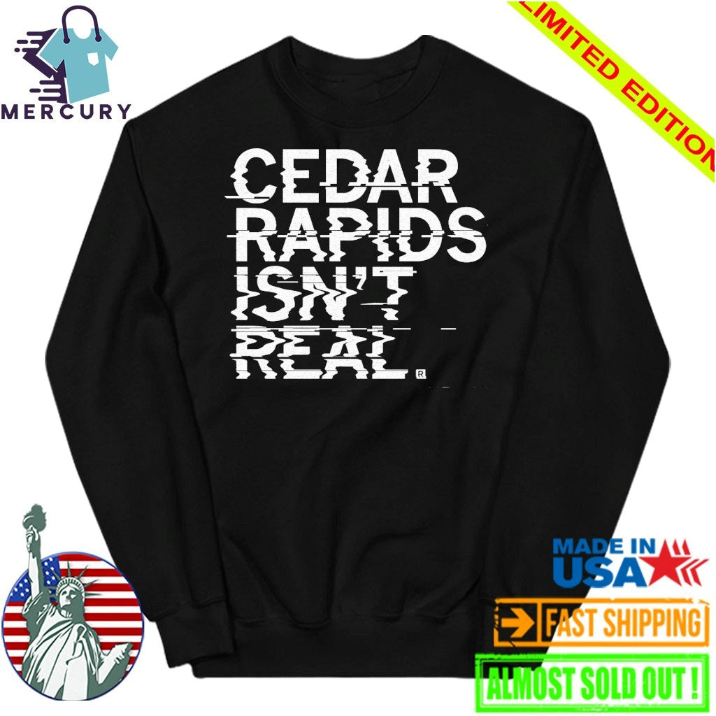 Cedar Rapids Isn’t Real Shirt