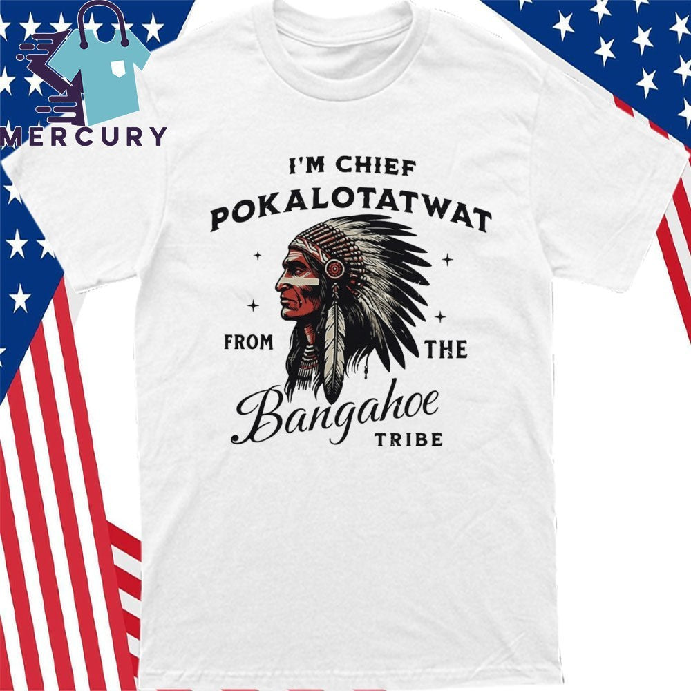Chief Pokalotatwat Shirt