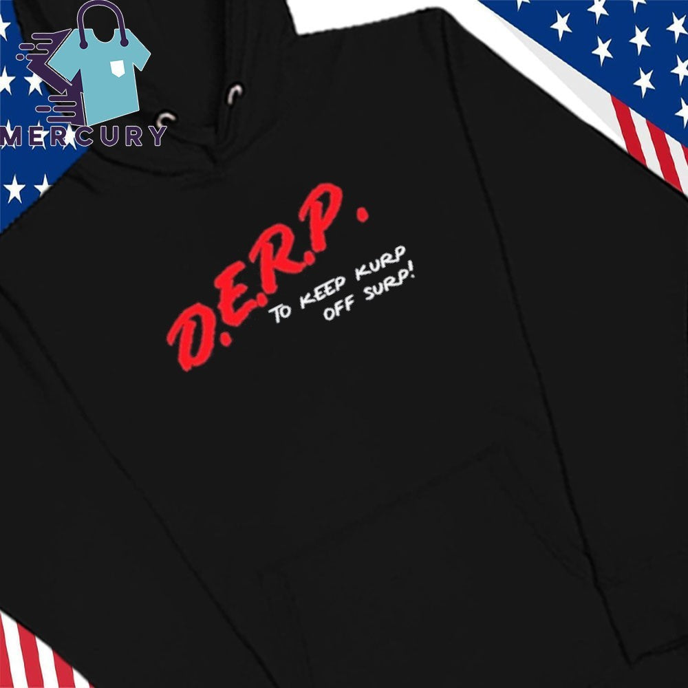 D.E.R.P. To Keep Kurp Off Surp Shirt
