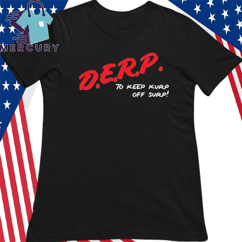 D.E.R.P. To Keep Kurp Off Surp Shirt