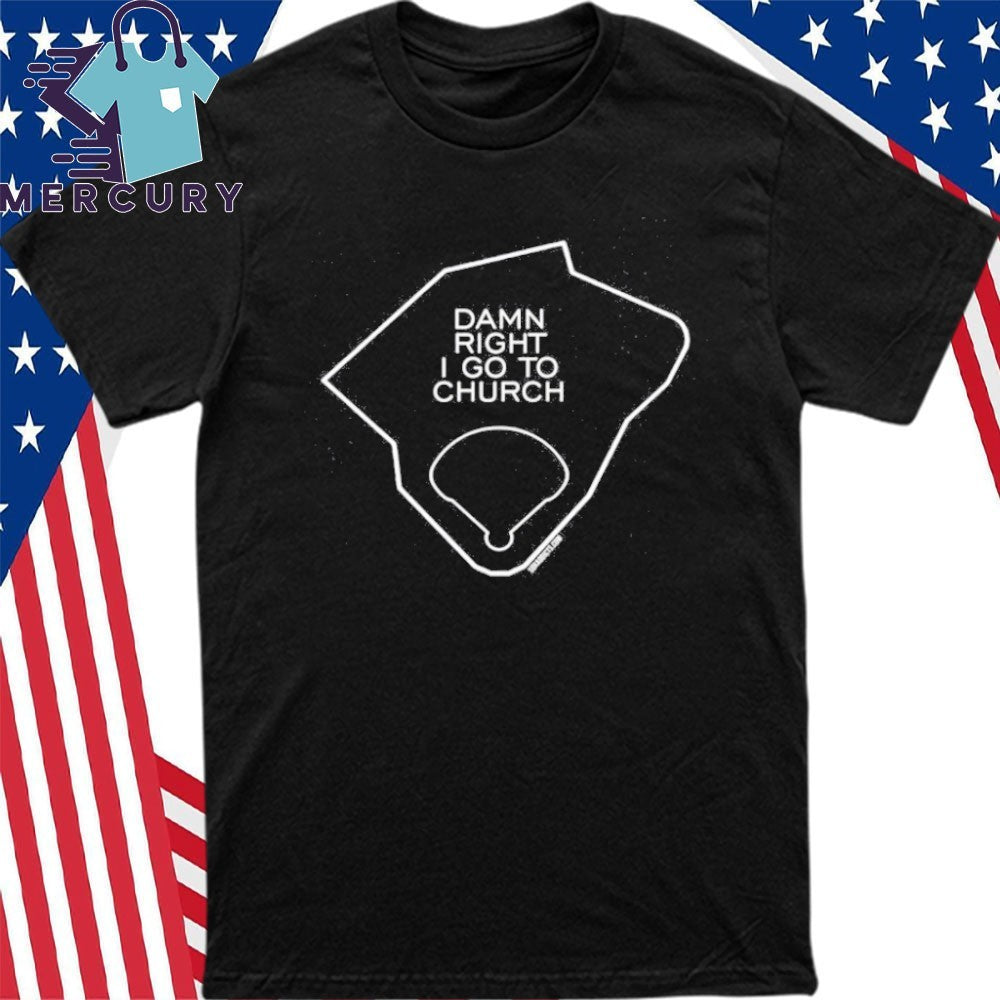 Damn Right I Go To Church Shirt