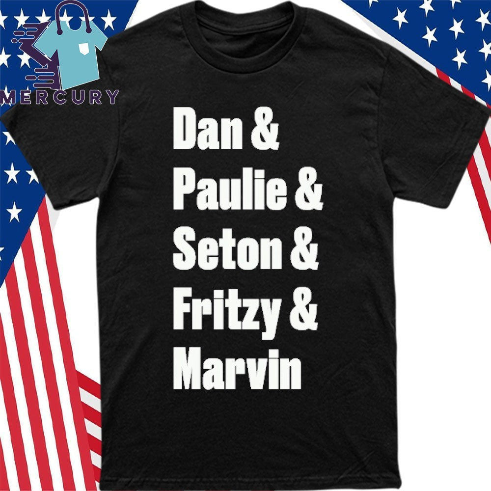 Dan & Paulie & Seton & Fritzy & Marvin Shirt