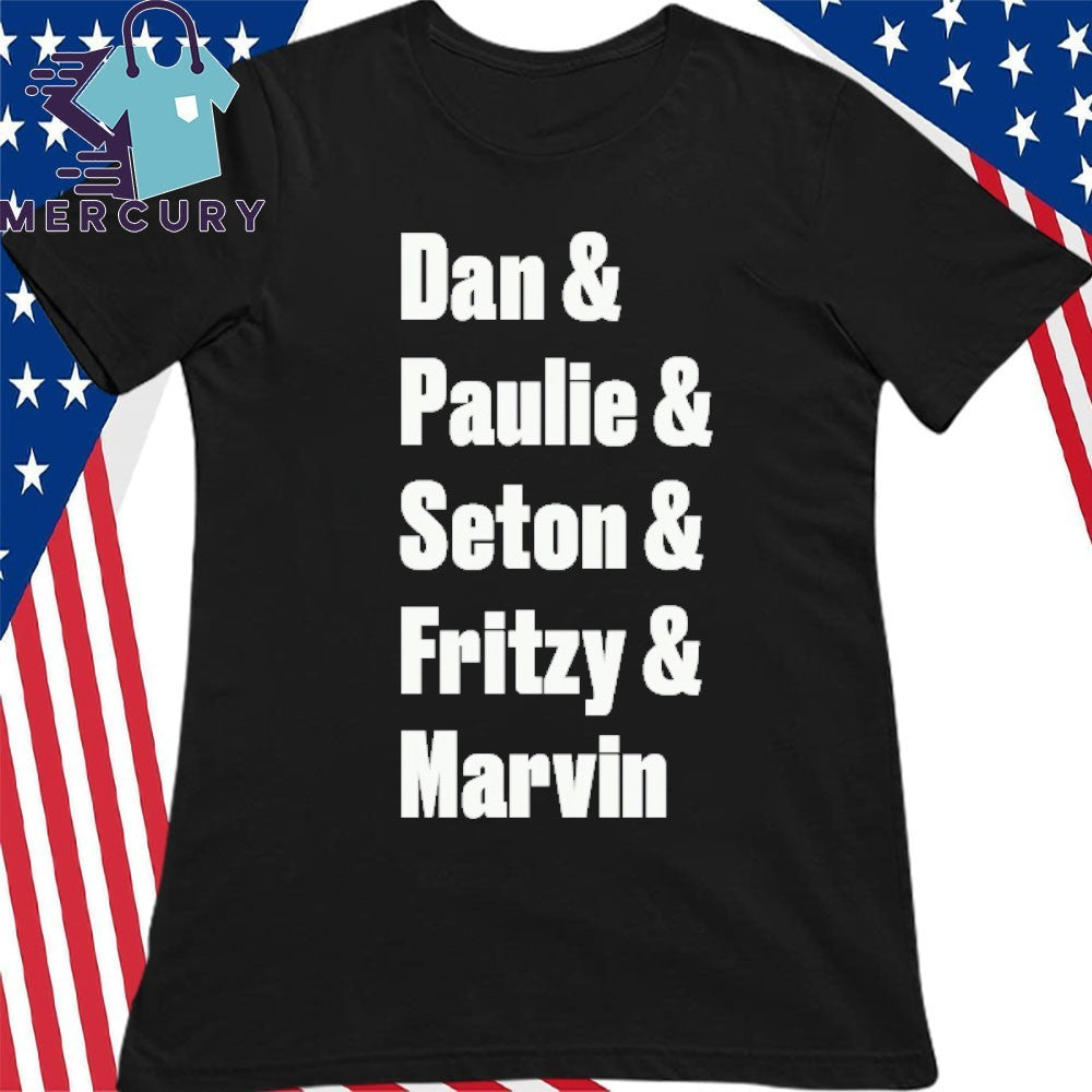 Dan & Paulie & Seton & Fritzy & Marvin Shirt