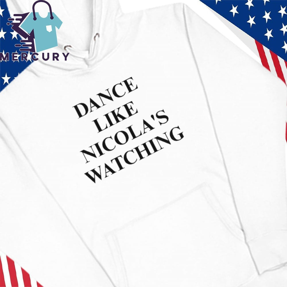 Dance Like Nicola’s Watching Shirt