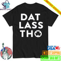 Dat Lass Tho Shirt
