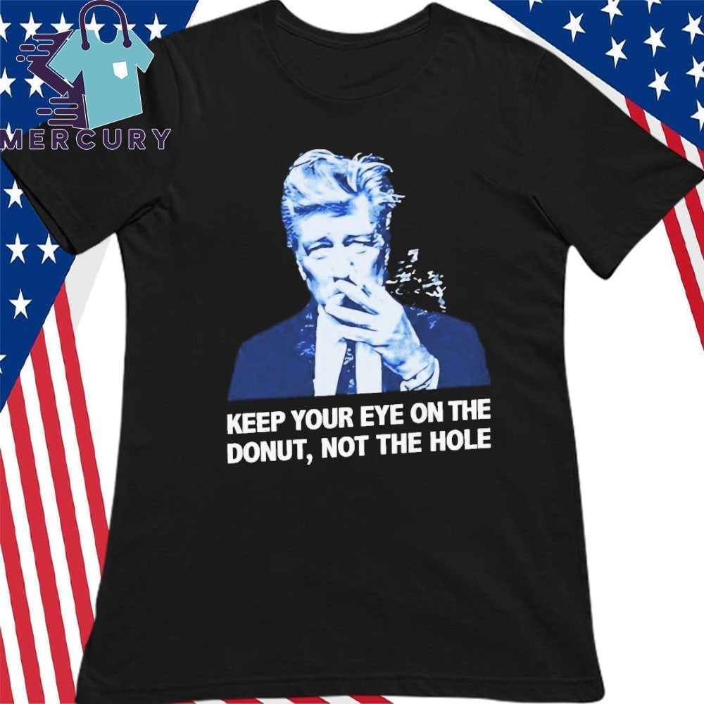 David Lynch Keep Your Eye On The Donut Not The Hole Shirt