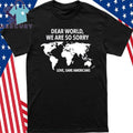 Dear World We Are So Sorry Love, Sane Americans Shirt
