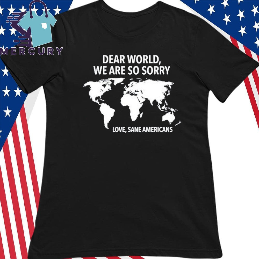Dear World We Are So Sorry Love, Sane Americans Shirt