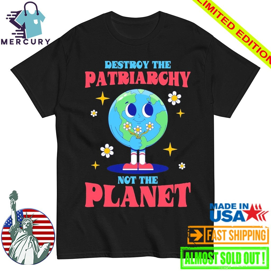 Destroy The Patriarchy Not The Planet Earth day Shirt