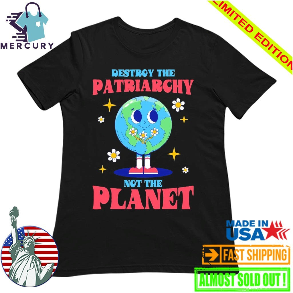 Destroy The Patriarchy Not The Planet Earth day Shirt