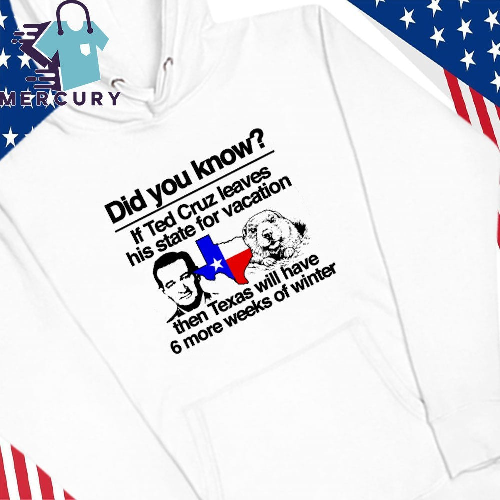 Did you know if Ted Cruz Leaves His State For Vacation Then Texas Will Have 6 More Weeks Of Winter Shirt