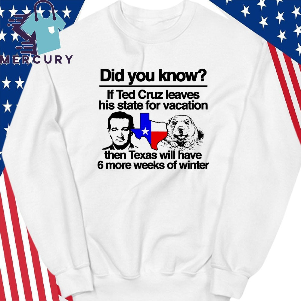 Did you know if Ted Cruz Leaves His State For Vacation Then Texas Will Have 6 More Weeks Of Winter Shirt
