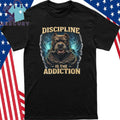 Discipline Is The Addiction Shirt
