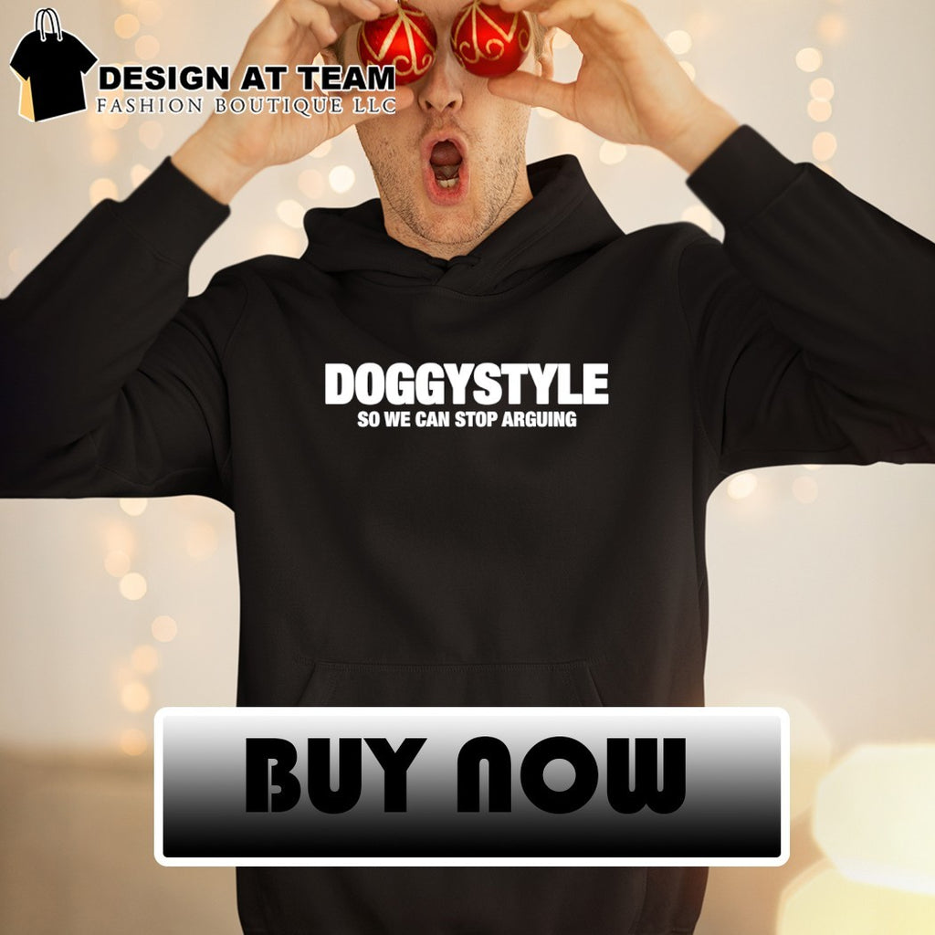 Doggystyle so we can stop arguing t-shirt