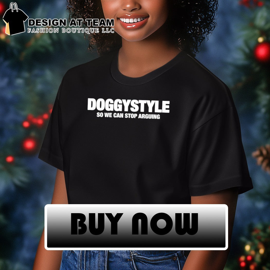 Doggystyle so we can stop arguing t-shirt