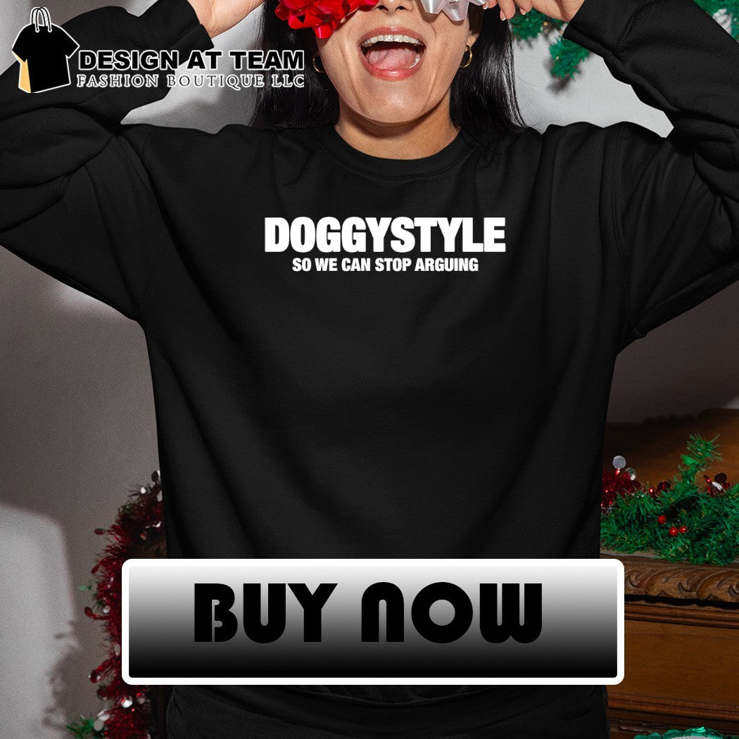 Doggystyle so we can stop arguing t-shirt
