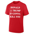 Donald J. Trump Is Gonna Kill You Shirt