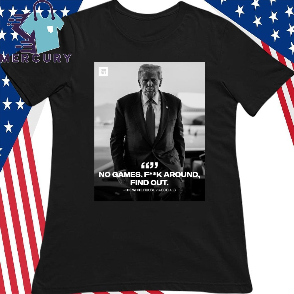 Donald Trump No Games Fck Around Find Out FAFO Shirt