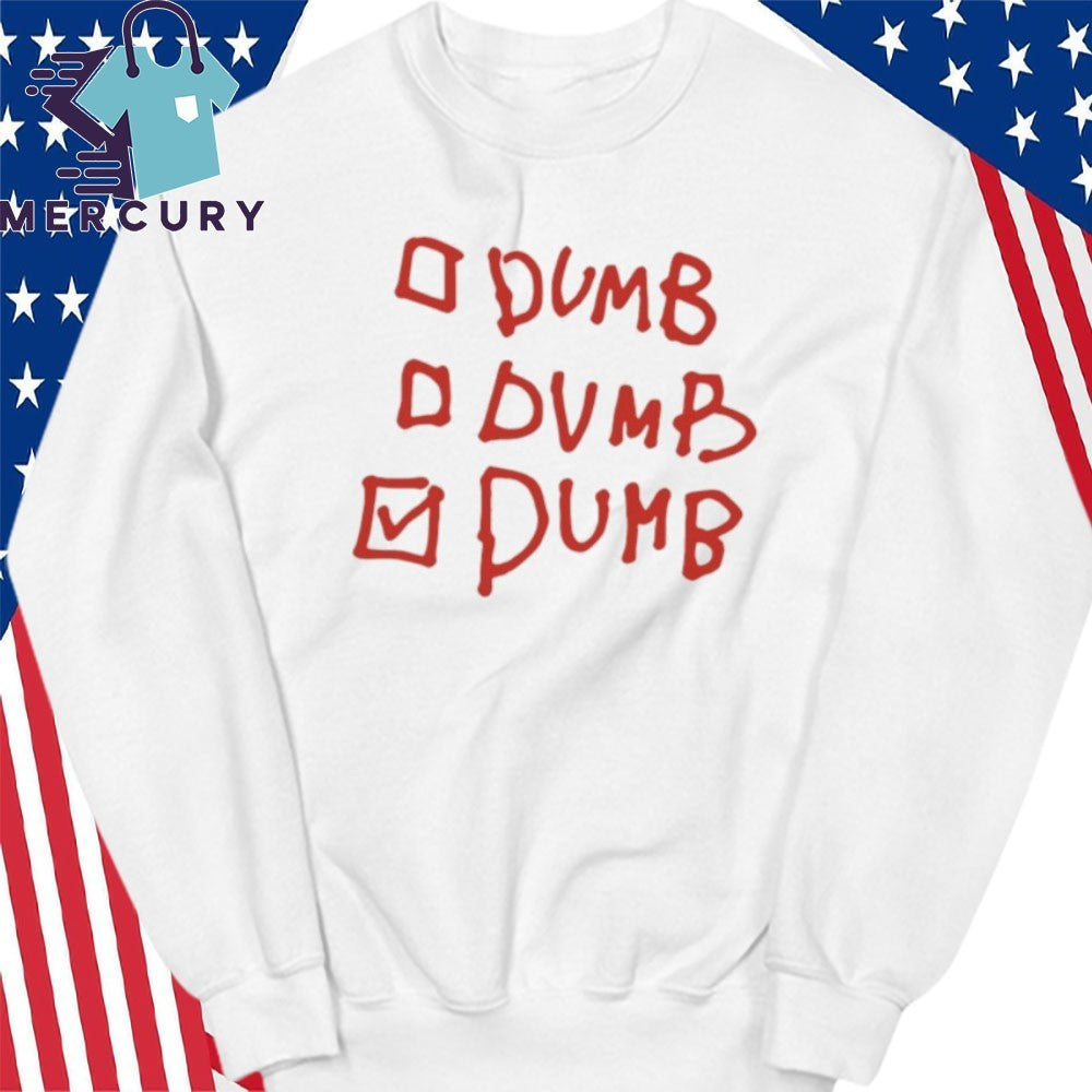 Dumb Dumb Dumb Shirt