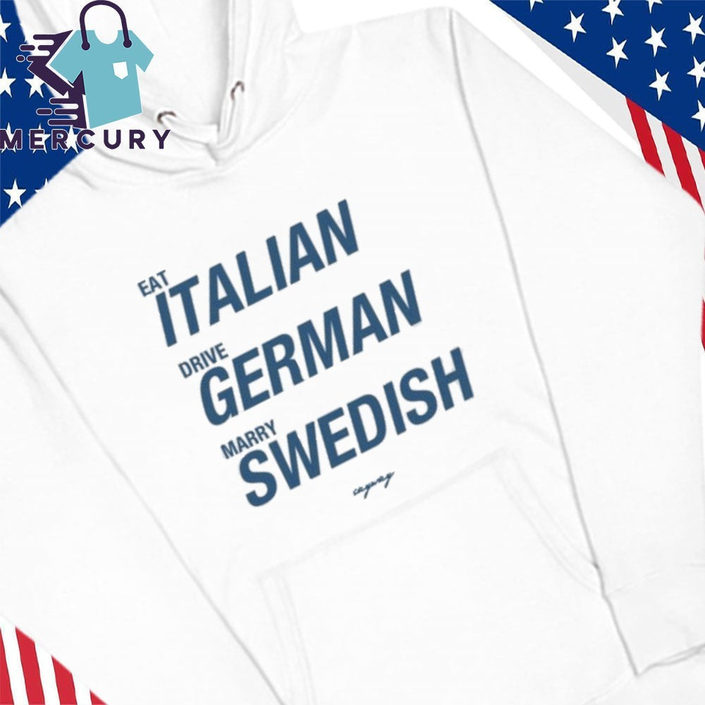 Eat Italian Drive German Marry Swedish Shirt