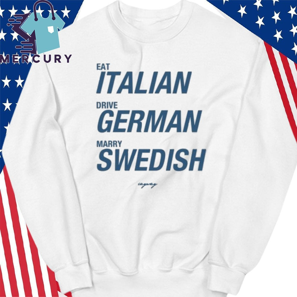 Eat Italian Drive German Marry Swedish Shirt