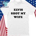 Elvis Shot My Wife Shirt