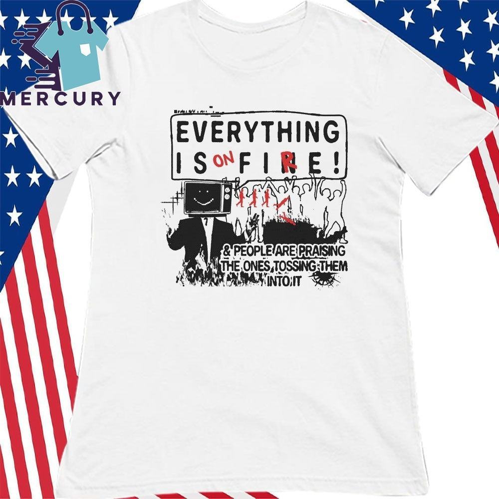 Everything is on Fire Shirt