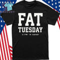 Fat Tuesday Life Is Good Shirt