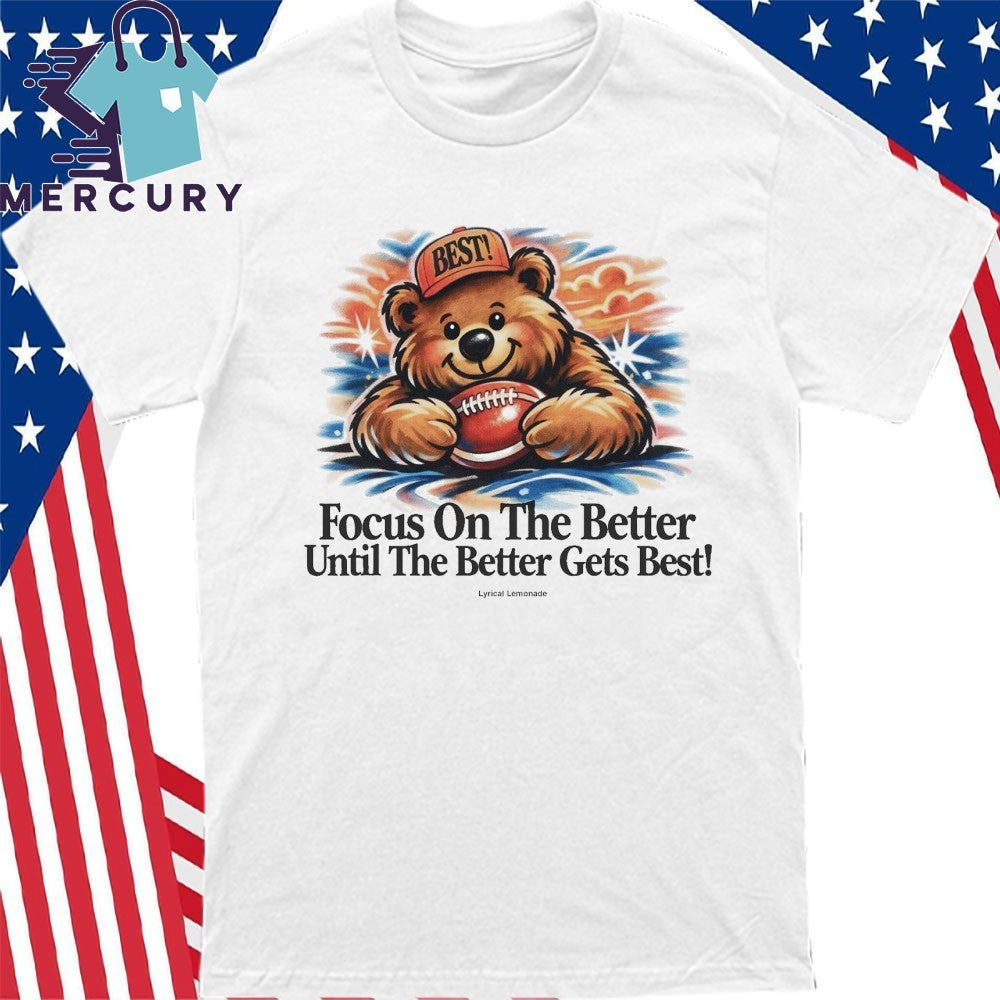 Focus On The Better Until The Better Gets Best Shirt