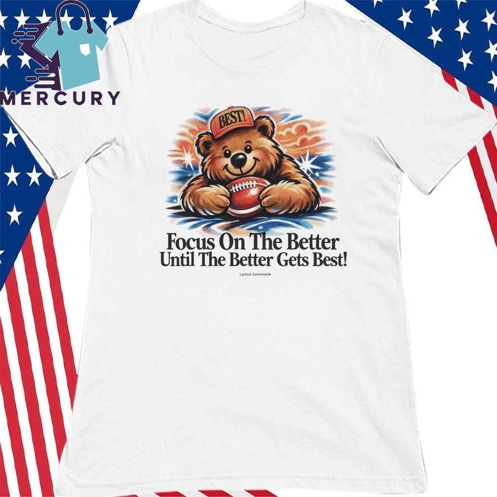Focus On The Better Until The Better Gets Best Shirt