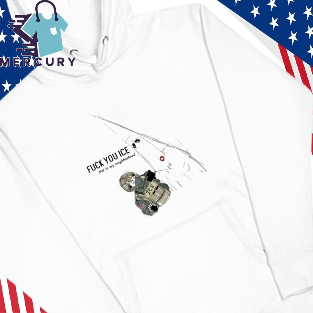 Fuck You Ice Not In My Neighborhood Shirt