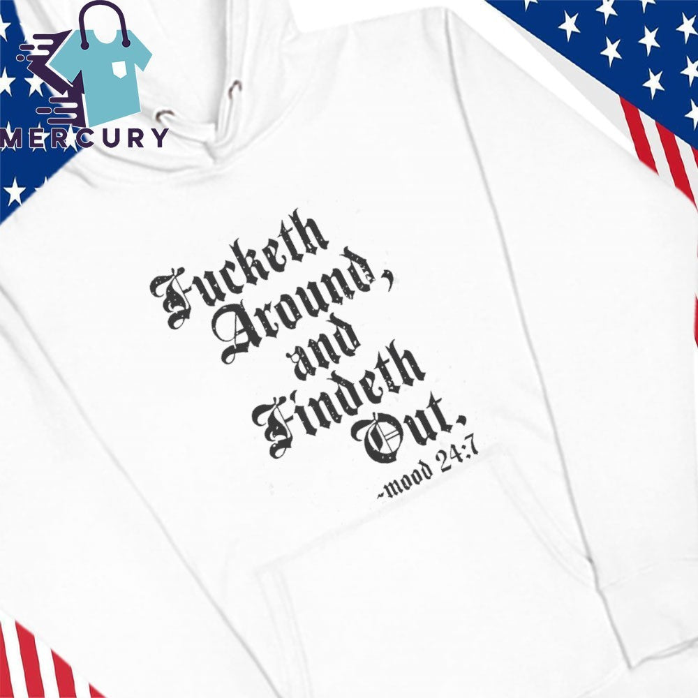 Fucketh Around And Findeth Out Mood 24 7 Shirt