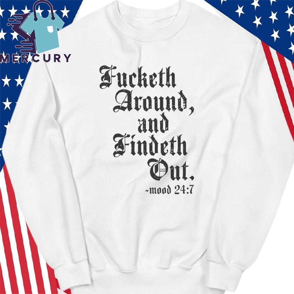Fucketh Around And Findeth Out Mood 24 7 Shirt