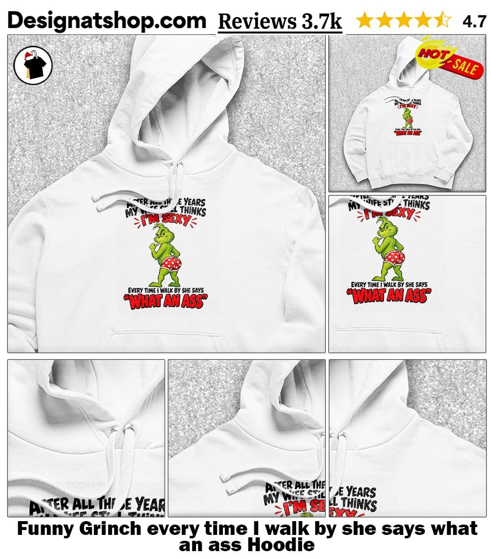 Funny Grinch every time I walk by she says what an ass shirt