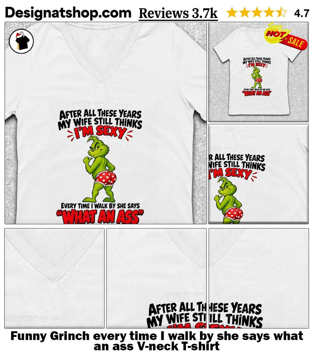 Funny Grinch every time I walk by she says what an ass shirt