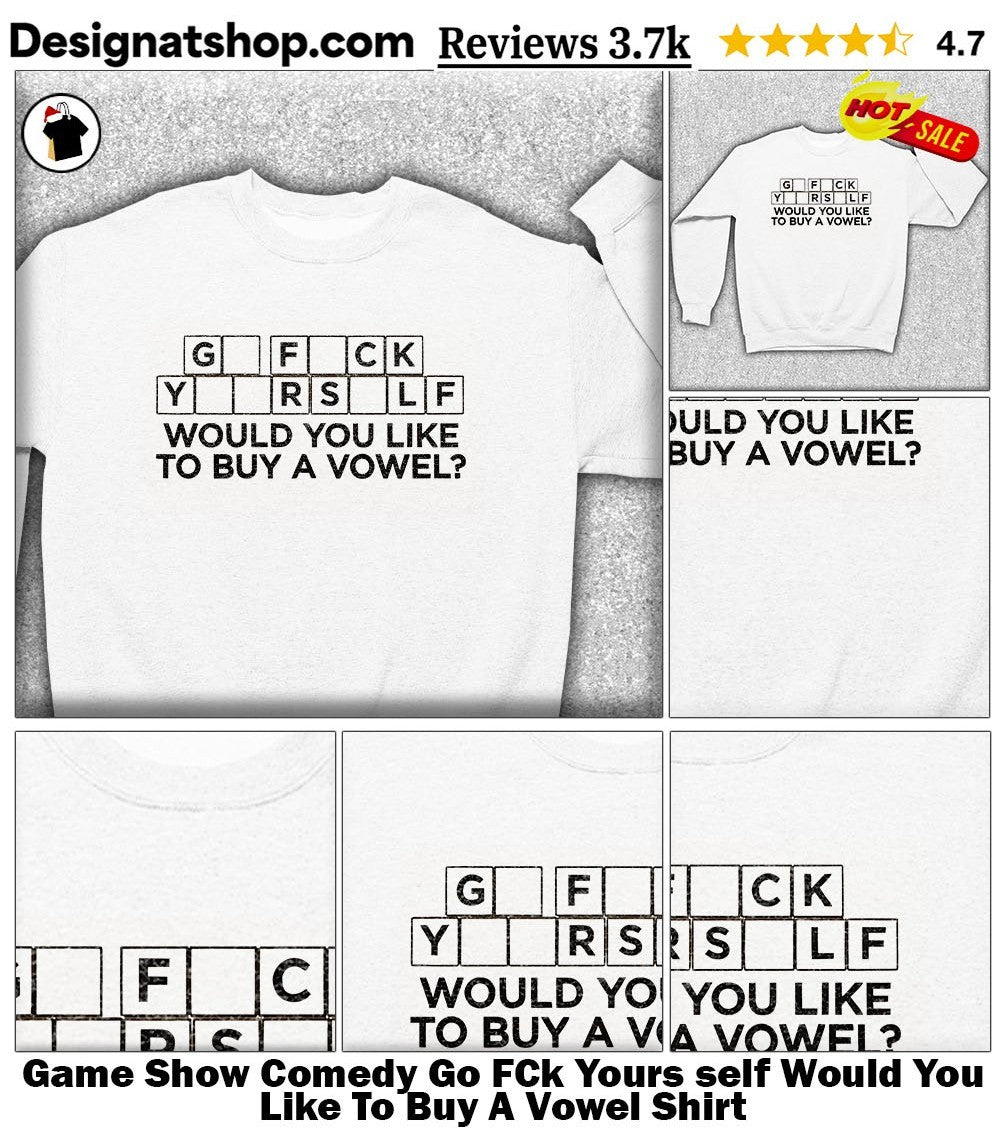 Game Show Comedy Go FCk Yours self Would You Like To Buy A Vowel Shirt